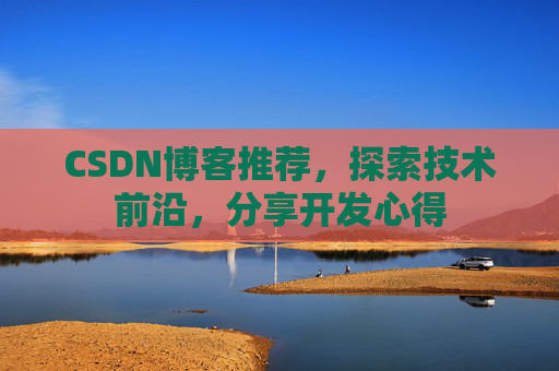 CSDN博客推荐,探索技术前沿,分享开发心得